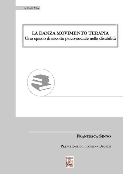 La danza movimento terapia. Uno spazio di ascolto psico-sociale nella disabilità - Francesca Sinno - copertina