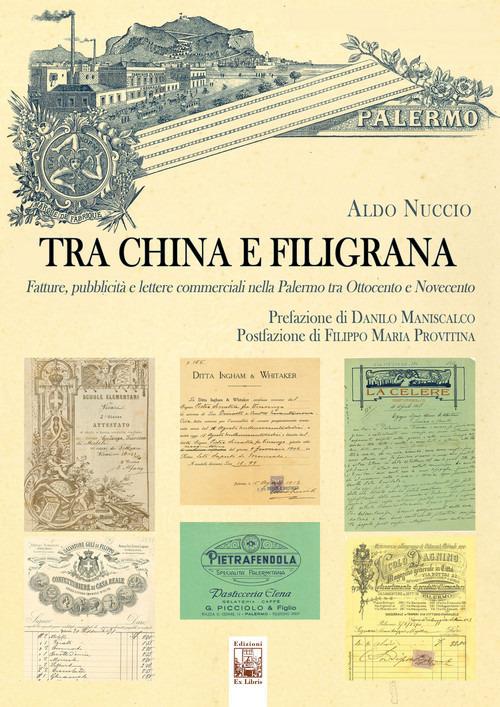 Tra china e filigrana. Fatture, pubblicità e lettere commerciali nella Palermo tra Ottocento e Novecento - Aldo Nuccio - copertina