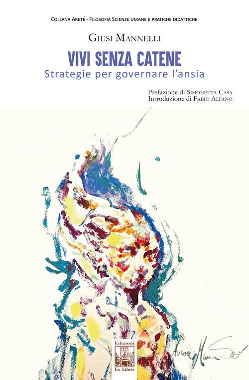 Vivi senza catene. Strategie per governare l'ansia - Giusi Mannelli - copertina