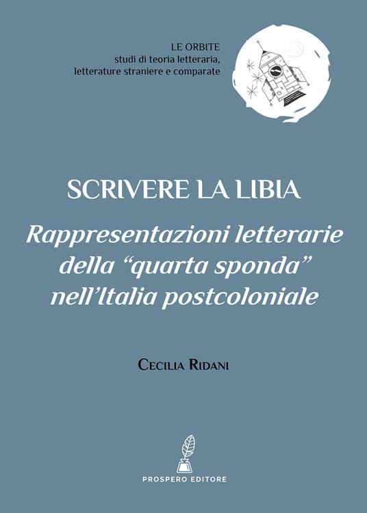 Scrivere la Libia. Rappresentazioni letterarie della «quarta sponda» nell’Italia postcoloniale - Cecilia Ridani - copertina