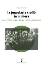 La Jugoslavia crollò in miniera. Kosovo 1989: lo sciopero di Trepça e la lotta per l'indipendenza