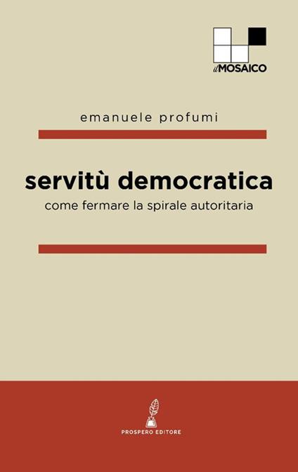 Servitù democratica. Come fermare la spirale autoritaria - Emanuele Profumi - copertina