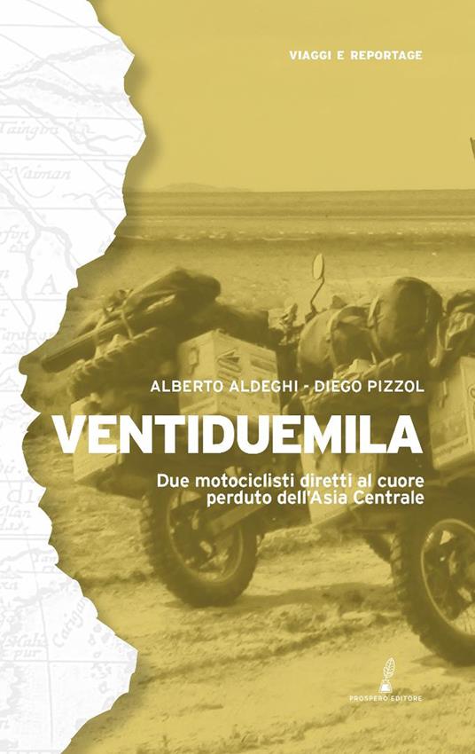Ventiduemila. Due motociclisti diretti al cuore perduto dell'Asia Centrale - Alberto Aldeghi,Diego Pizzol - copertina