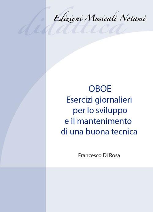 Oboe. Esercizi giornalieri per lo sviluppo e il mantenimento di una buona tecnica. Metodo. Ediz. bilingue - Francesco Di Rosa - copertina