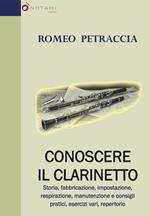 Conoscere il clarinetto. Storia, fabbricazione, impostazione, respirazione, manutenzione e consigli pratici, esercizi vari, repertorio