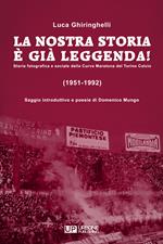 La nostra storia è già leggenda! Storia fotografica e sociale della Curva Maratona del Torino Calcio (1951-1992). Ediz. illustrata