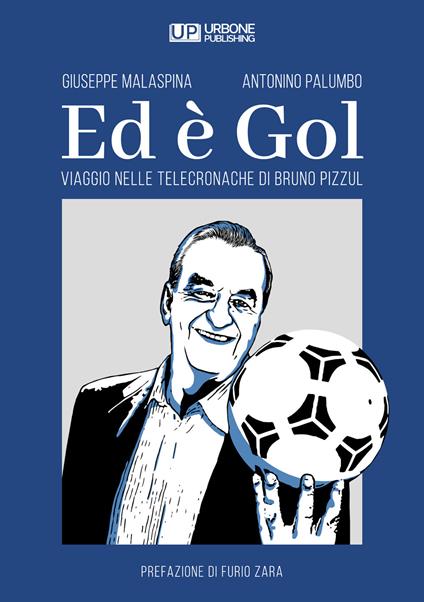 Ed è gol. Viaggio nelle telecronache di Bruno Pizzul - Giuseppe Malaspina,Antonino Palumbo - copertina