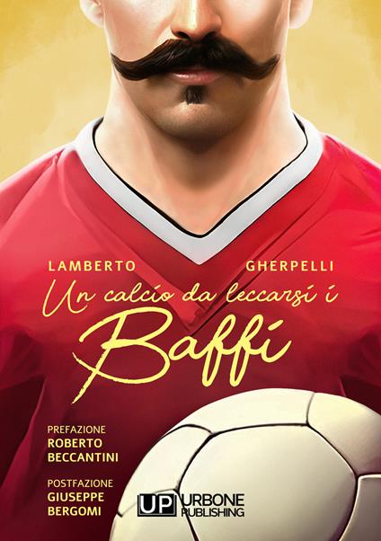 Un calcio da leccarsi i baffi - Lamberto Gherpelli - copertina