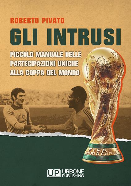 Gli Intrusi. Piccolo manuale delle partecipazioni uniche alla coppa del mondo - Roberto Pivato - copertina