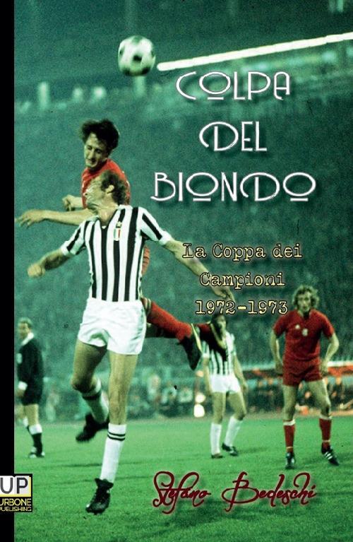 Colpa del biondo. La coppa dei Campioni 1972-73 - Stefano Bedeschi - copertina