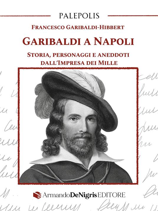 Garibaldi a Napoli. Storia, personaggi e aneddoti dall’Impresa dei Mille - Francesco Garibaldi Hibbert - copertina