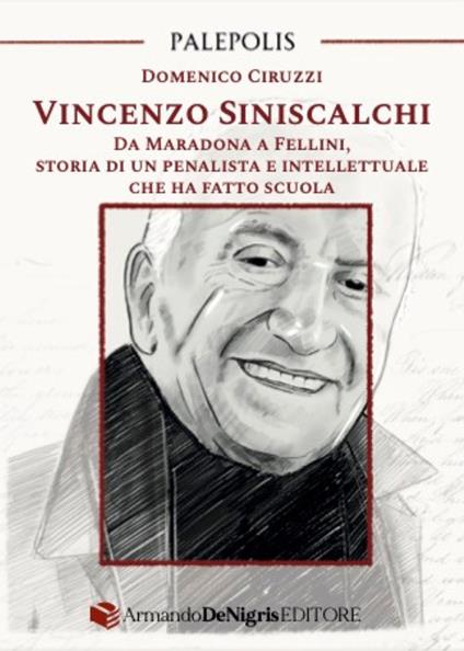 Vincenzo Siniscalchi. Da Maradona a Fellini, storia di un penalista e intellettuale che ha fatto scuola - Domenico Ciruzzi - copertina