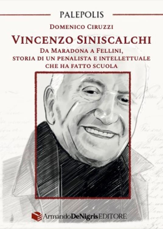 Vincenzo Siniscalchi. Da Maradona a Fellini, storia di un penalista e intellettuale che ha fatto scuola - Domenico Ciruzzi - copertina