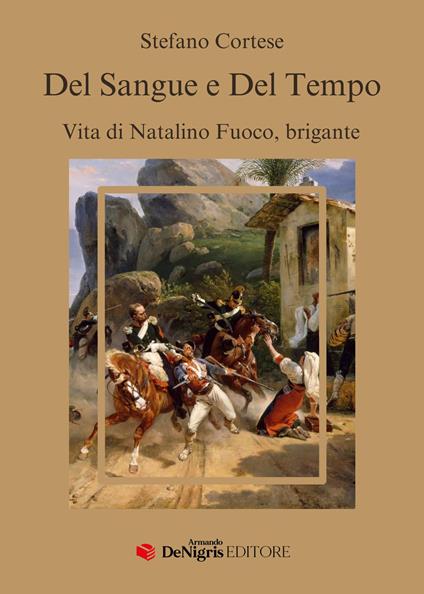 Del sangue e del tempo. Vita di Natalino Fuoco, brigante - Stefano Cortese - copertina