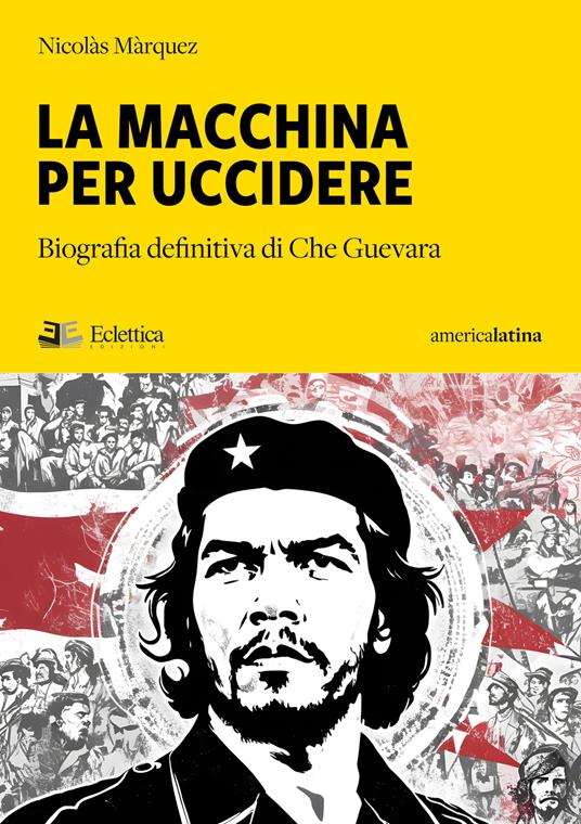 La macchina per uccidere. Biografia definitiva di Che Guevara - Nicolás Márquez - copertina