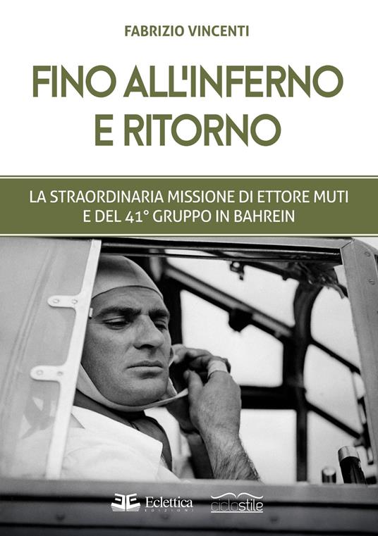 Fino all'inferno e ritorno. La straordinaria missione di Ettore Muti e del 41° Gruppo in Bahrein - Fabrizio Vincenti - copertina