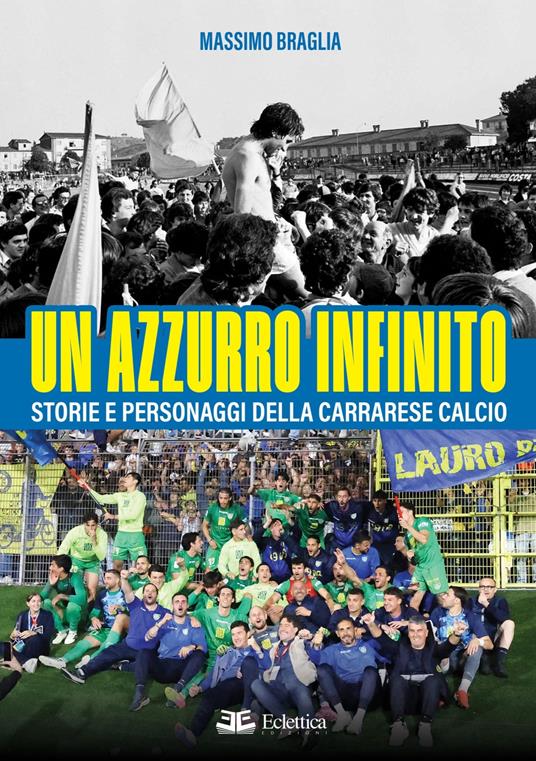 Un azzurro infinito. Storie e personaggi della Carrarese calcio - Massimo Braglia - copertina