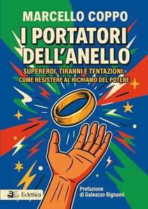 I portatori dell'anello. Supereroi, tiranni e tentazioni: come resistere al richiamo del potere