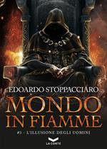 L' illusione degli uomini. Mondo in fiamme. Vol. 3