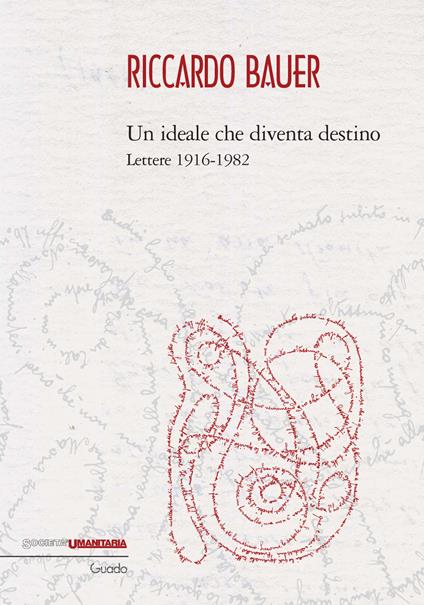 Riccardo Bauer. Un ideale che diventa destino. Lettere 1916-1982 - Barbara Bracco,Antonella Braga,Piero Graglia - copertina