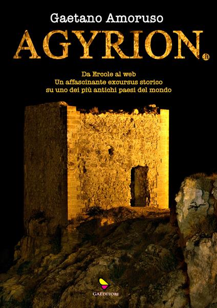 Agyrion.it. Da Ercole al web. Un affascinante excursus storico su uno dei più antichi paesi del mondo. Ediz. integrale - Gaetano Amoruso - copertina
