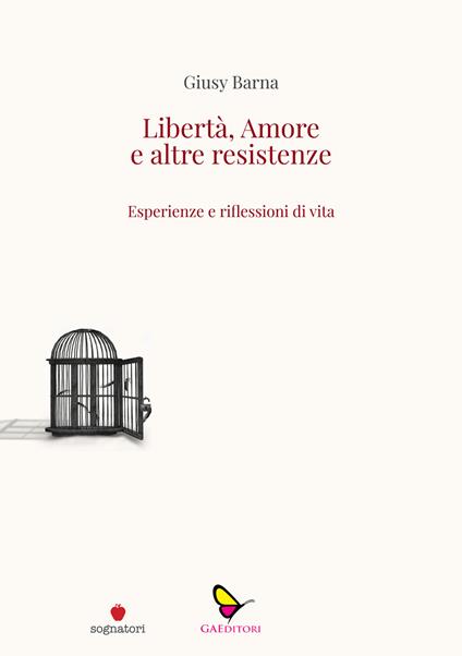 Libertà, amore e altre resistenze. Esperienze e riflessioni di vita - Giusy Barna - copertina