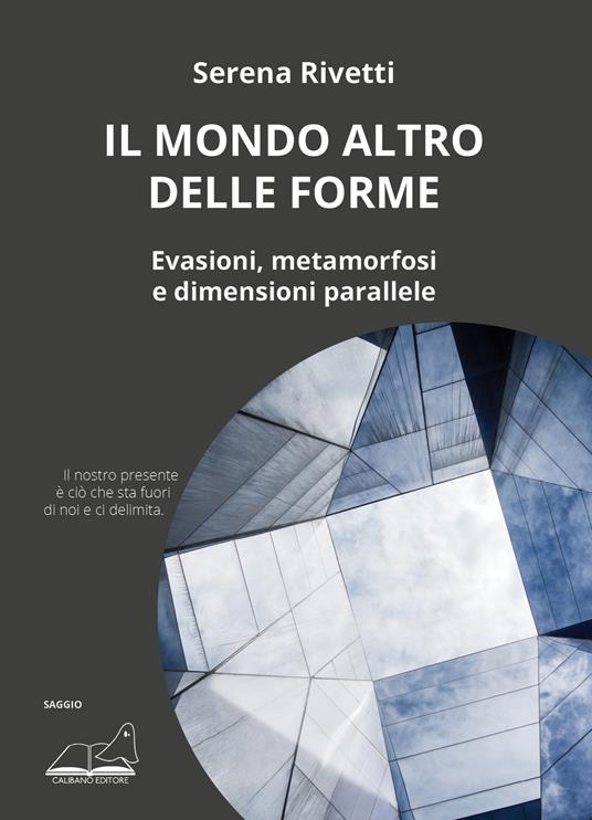 Il mondo altro delle forme. Evasioni, metamorfosi e dimensioni parallele - Serena Rivetti - copertina