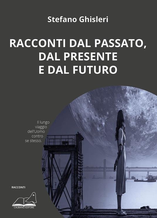Racconti dal passato, dal presente e dal futuro - Stefano Ghisleri - copertina