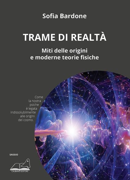 Trame di realtà. Miti delle origini e moderne teorie fisiche - Sofia Bardone - copertina