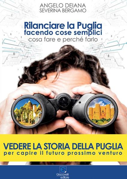 Rilanciare la Puglia facendo cose semplici. Cosa fare e perché farlo - Angelo Deiana,Severina Bergamo - copertina