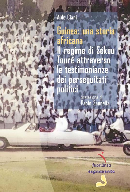 Guinea: una storia africana. Il regime di Sékou Touré attraverso le testimonianze dei perseguitati politici - Aldo Ciani - copertina