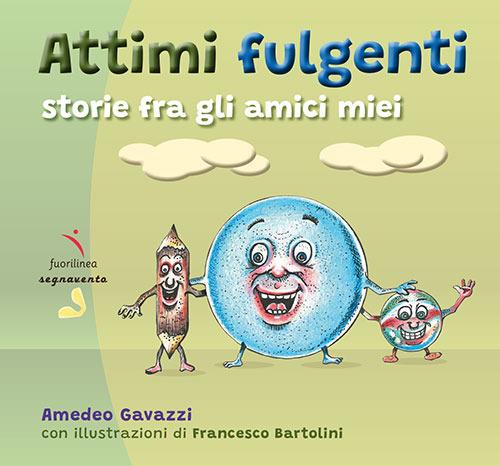 Attimi fulgenti. Storie fra gli amici miei - Amedeo Gavazzi - copertina
