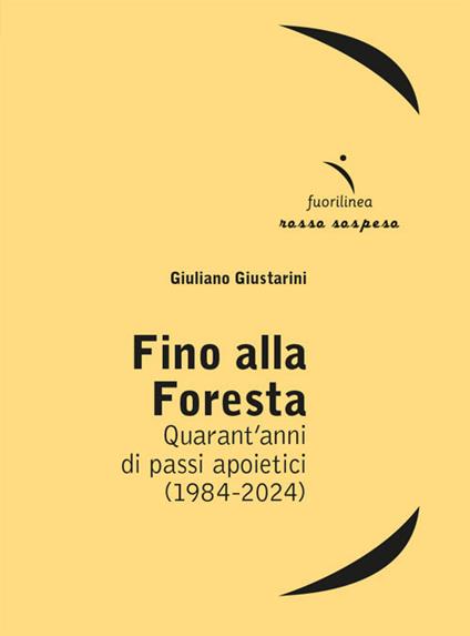 Fino alla foresta. Quarant’anni di passi apoietici (1984-2024) - Giuliano Giustarini - copertina