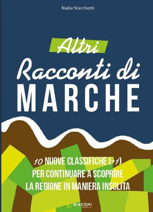 Altri racconti di Marche. 10 nuove classifiche per continuare a scoprire la regione in maniera insolita. Ediz. illustrata - Nadia Stacchiotti - copertina