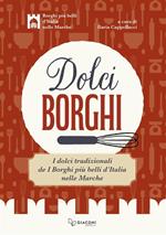 Dolci borghi. I dolci tradizionali de «I borghi più belli d'Italia nelle Marche». Ediz. illustrata