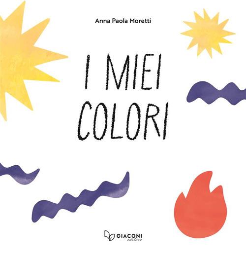I miei colori. Ediz. a colori - Anna Paola Moretti - copertina