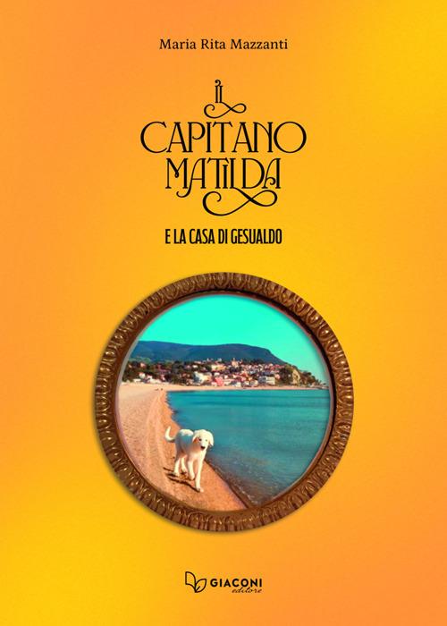 Il capitano Matilda e la casa di Gesualdo - Maria Rita Mazzanti - copertina