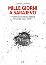 Mille giorni a Sarajevo. Verità e segreti dell’assedio più lungo della storia