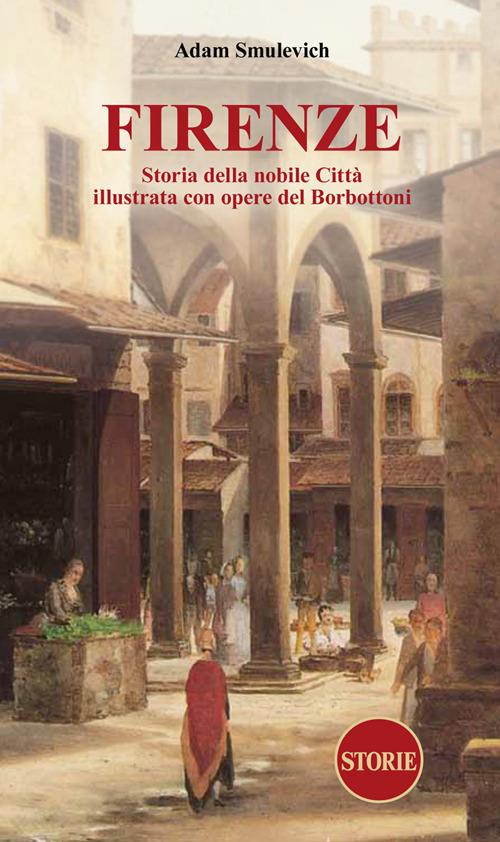 Firenze. Storia della nobile città illustrata con opere del Borbottoni - Adam Smulevich - copertina