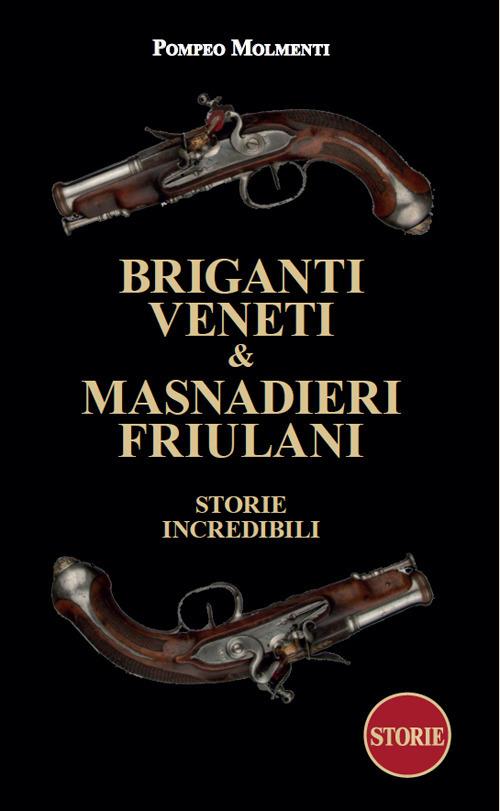 Briganti veneti & masnadieri friulani. Storie incredibili - Pompeo Molmenti - copertina