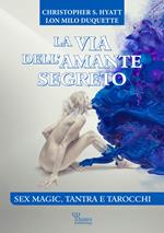 La via dell'amante segreto. Sex magic, tantra e tarocchi