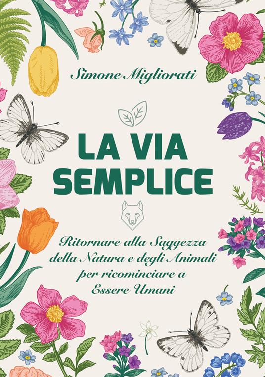 La via semplice. Ritornare alla saggezza della natura e degli animali per ricominciare ad essere umani - Simone Migliorati - copertina
