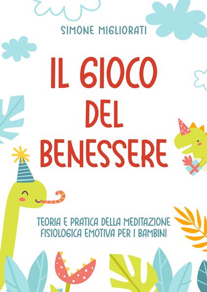 Il gioco del benessere. Teoria e pratica della meditazione fisiologica emotiva per i bambini - Simone Migliorati - copertina