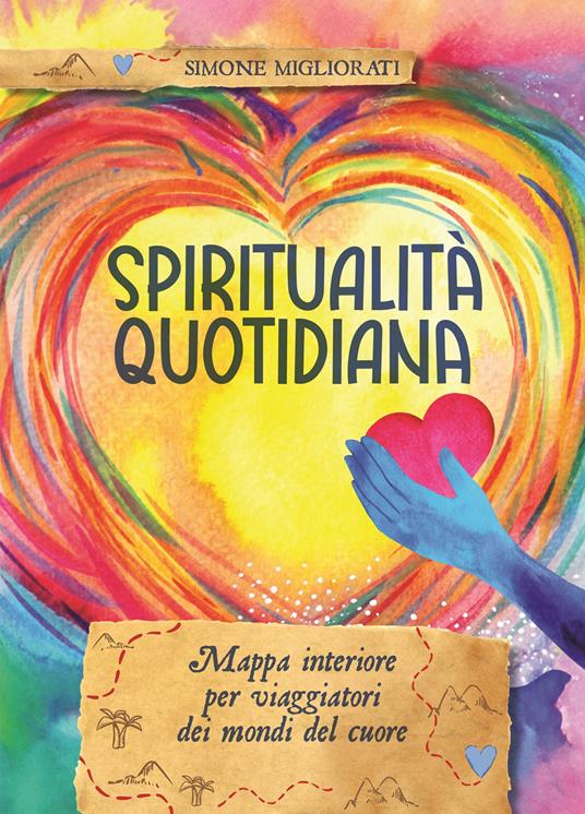 Spiritualità quotidiana. Mappa interiore per viaggiatori dei mondi del cuore - Simone Migliorati - copertina