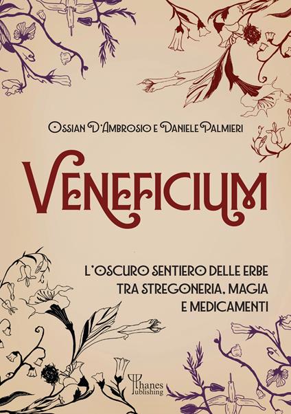 Veneficium. L'oscuro sentiero delle erbe tra stregoneria, magia e medicamenti - Ossian D'Ambrosio,Daniele Palmieri - copertina