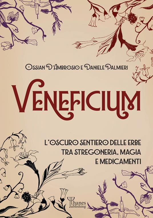 Veneficium. L'oscuro sentiero delle erbe tra stregoneria, magia e medicamenti - Ossian D'Ambrosio,Daniele Palmieri - copertina