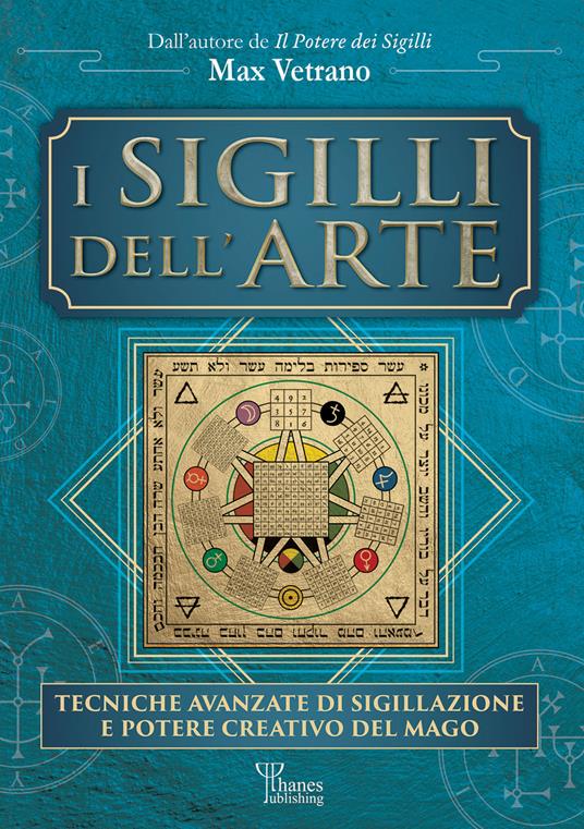 I sigilli dell'arte. Tecniche avanzate di sigillazione e potere creativo del mago - Max Vetrano - copertina