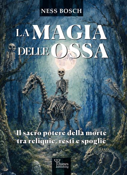 La magia delle ossa. Il sacro potere della morte tra reliquie, resti e spoglie - Ness Bosch - copertina