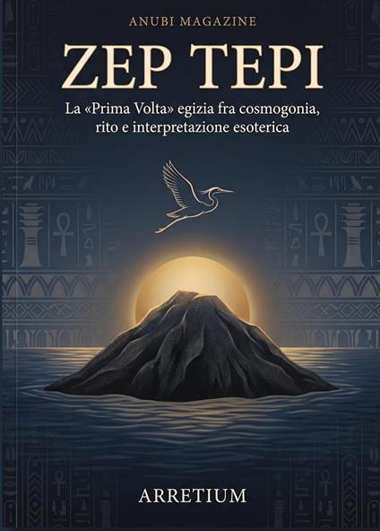Zep Tepi. La «Prima Volta» egizia fra cosmogonia, rito e interpretazione esoterica - Arretium - copertina