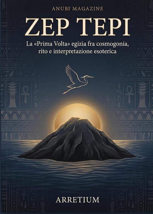 Zep Tepi. La «Prima Volta» egizia fra cosmogonia, rito e interpretazione esoterica - Arretium - copertina